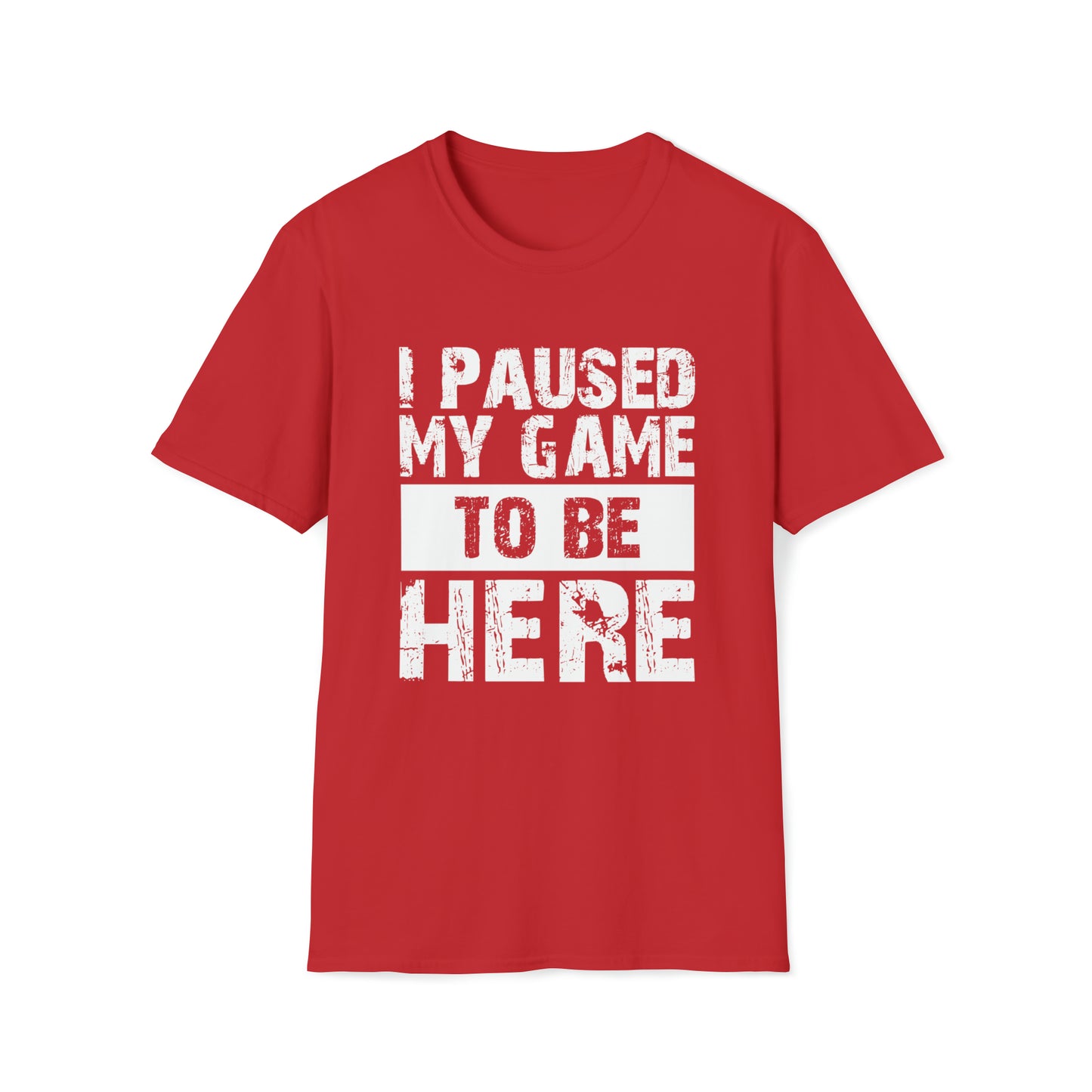 I paused my game to be here T-Shirt Gamers Life
