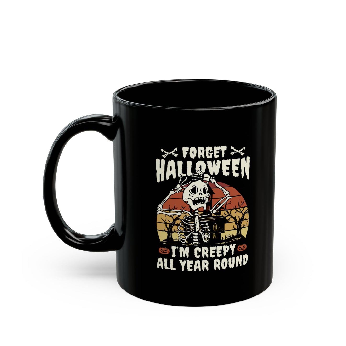 Forget Halloween - I'm creepy all year long 11oz Black Mug