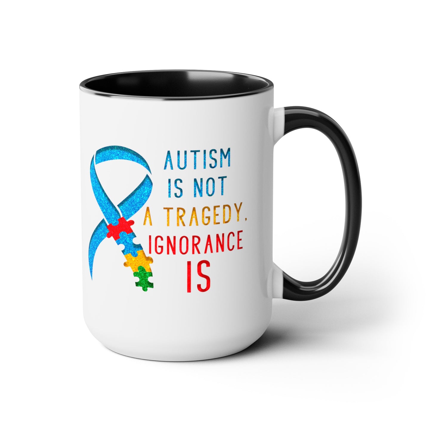 Autism is NOT a Tragedy IGNORANCE is T-shirt 15oz Coffee Mug
