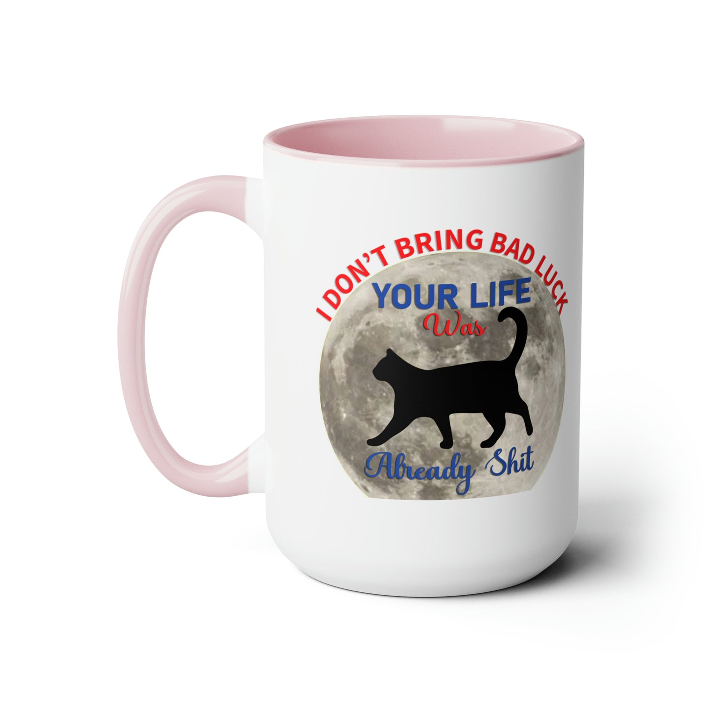 I Dont Bring Bad Luck Your Life Was Already Sh*t 11oz Mug