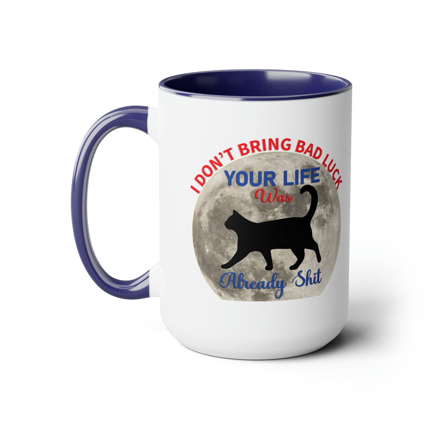 I Dont Bring Bad Luck Your Life Was Already Sh*t 11oz Mug