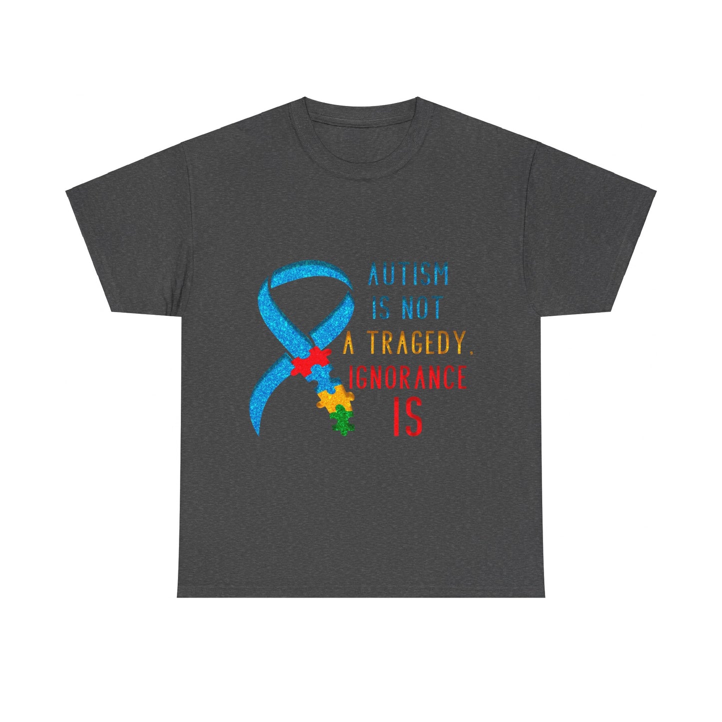 Autism is NOT a Tragedy IGNORANCE is T-shirt Unisex Heavy Cotton