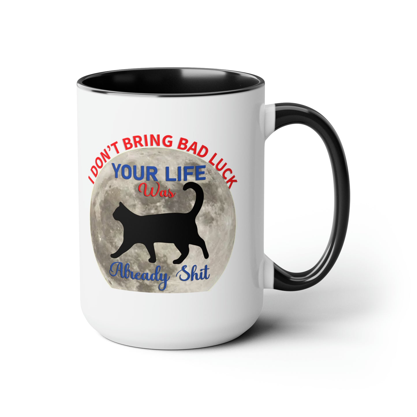 I Dont Bring Bad Luck Your Life Was Already Sh*t 11oz Mug