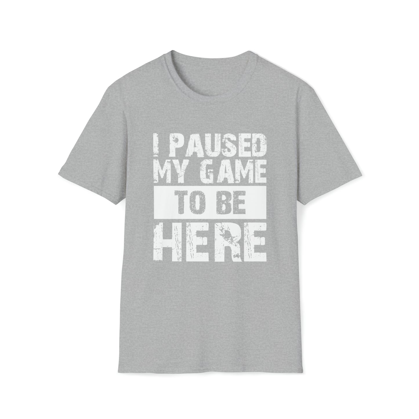 I paused my game to be here T-Shirt Gamers Life