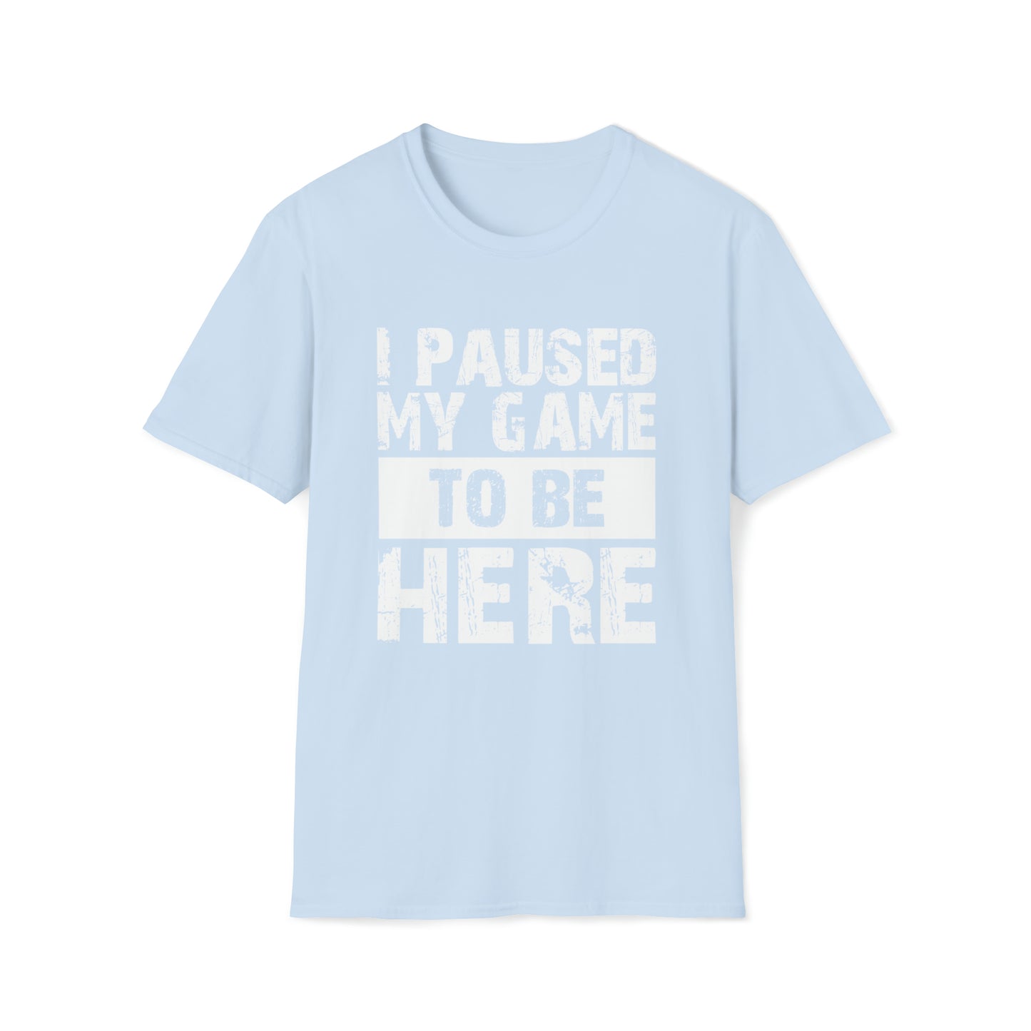 I paused my game to be here T-Shirt Gamers Life