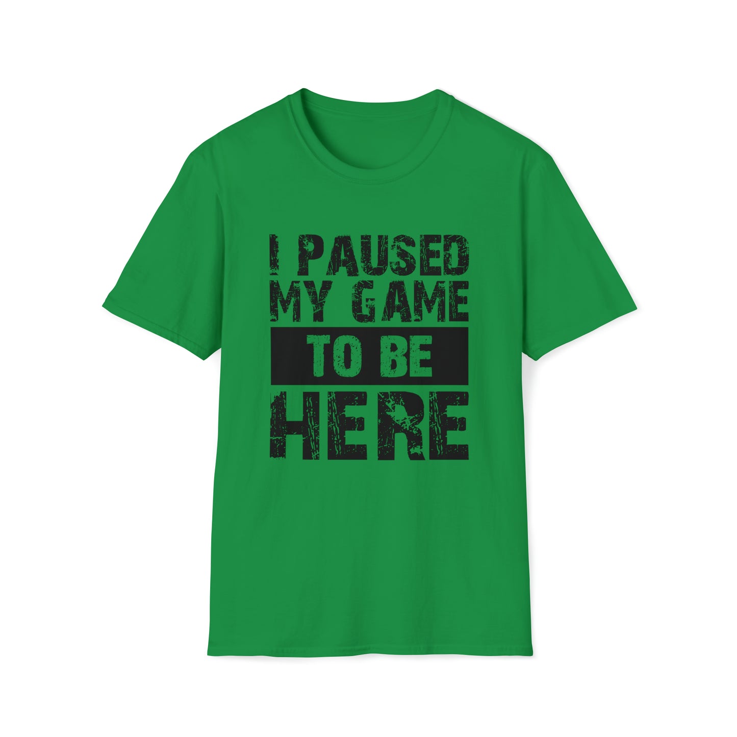 I paused my game to be here T-Shirt Gamers Life