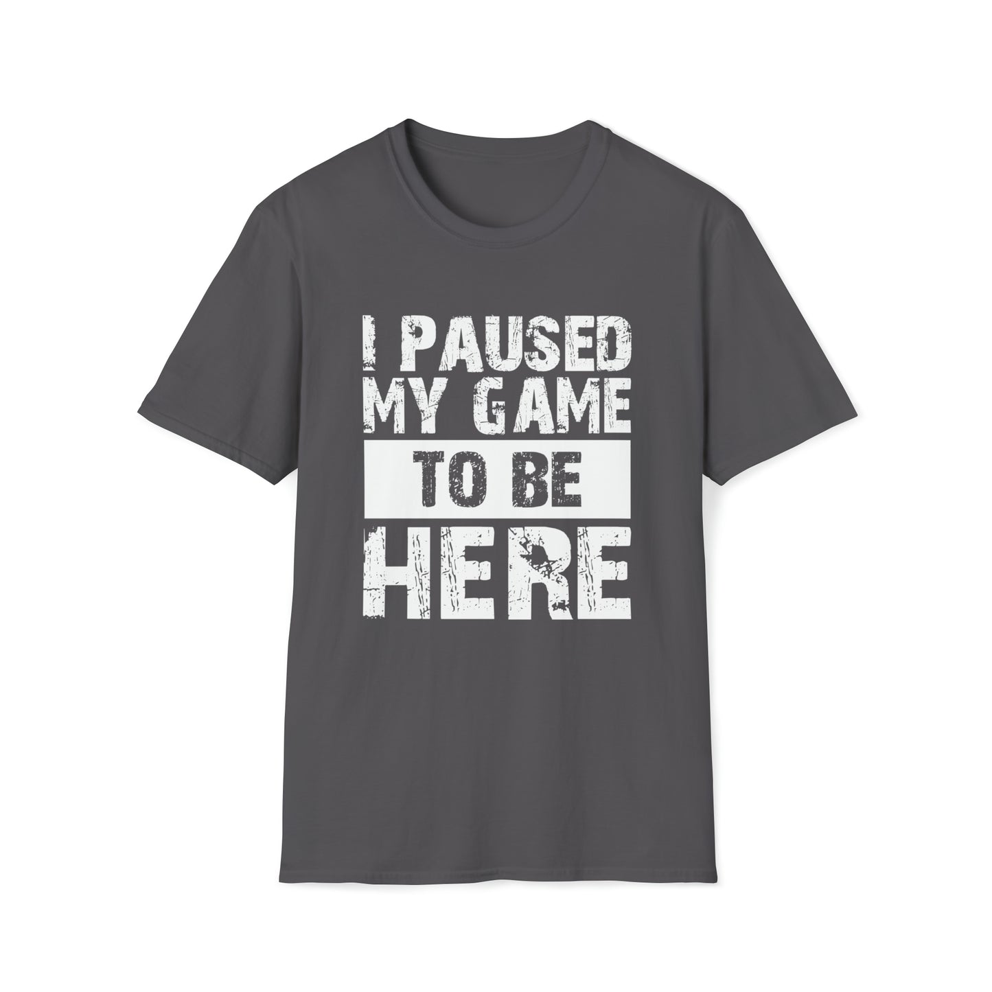 I paused my game to be here T-Shirt Gamers Life