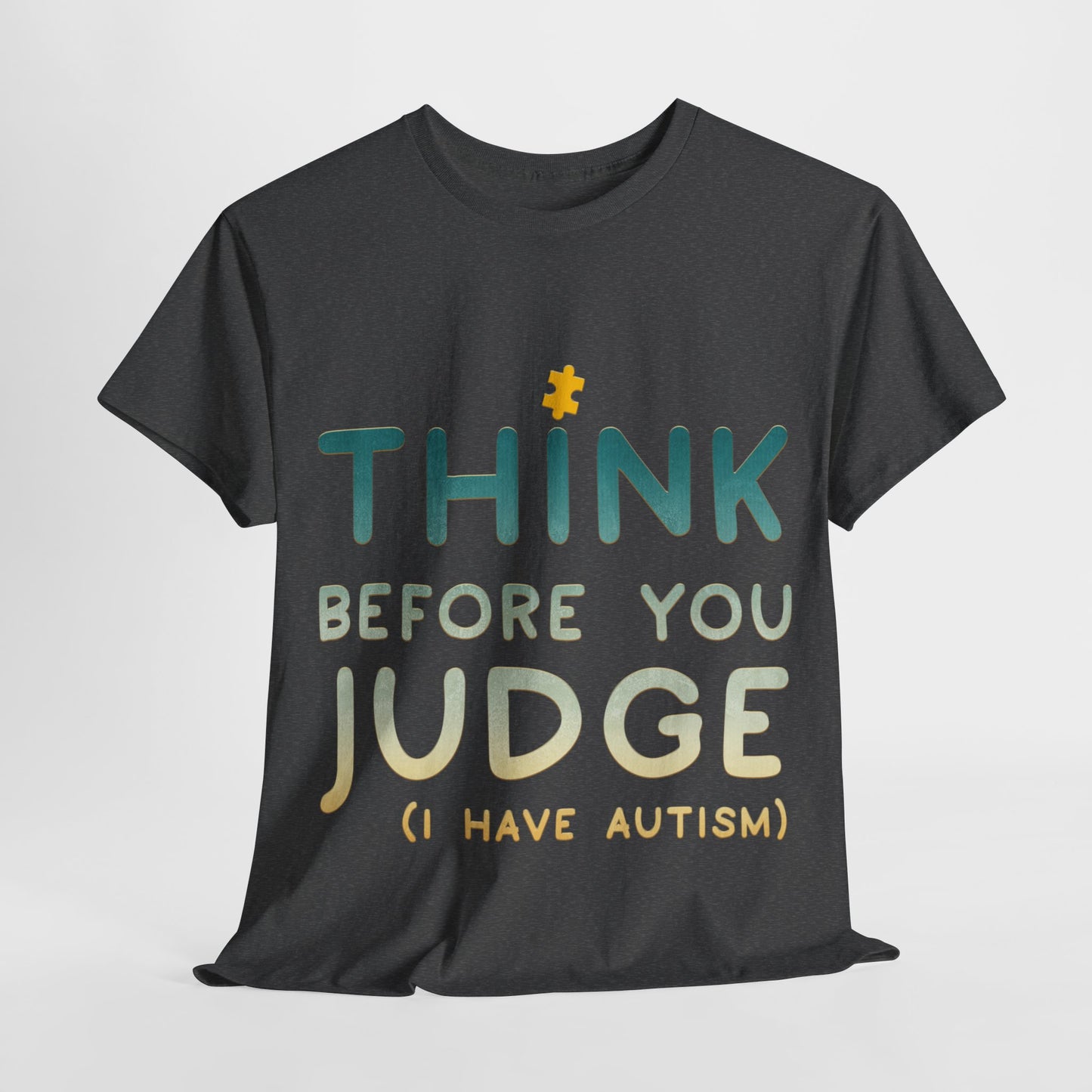Think Before You Judge I have Autism T-shirt Unisex Heavy Cotton