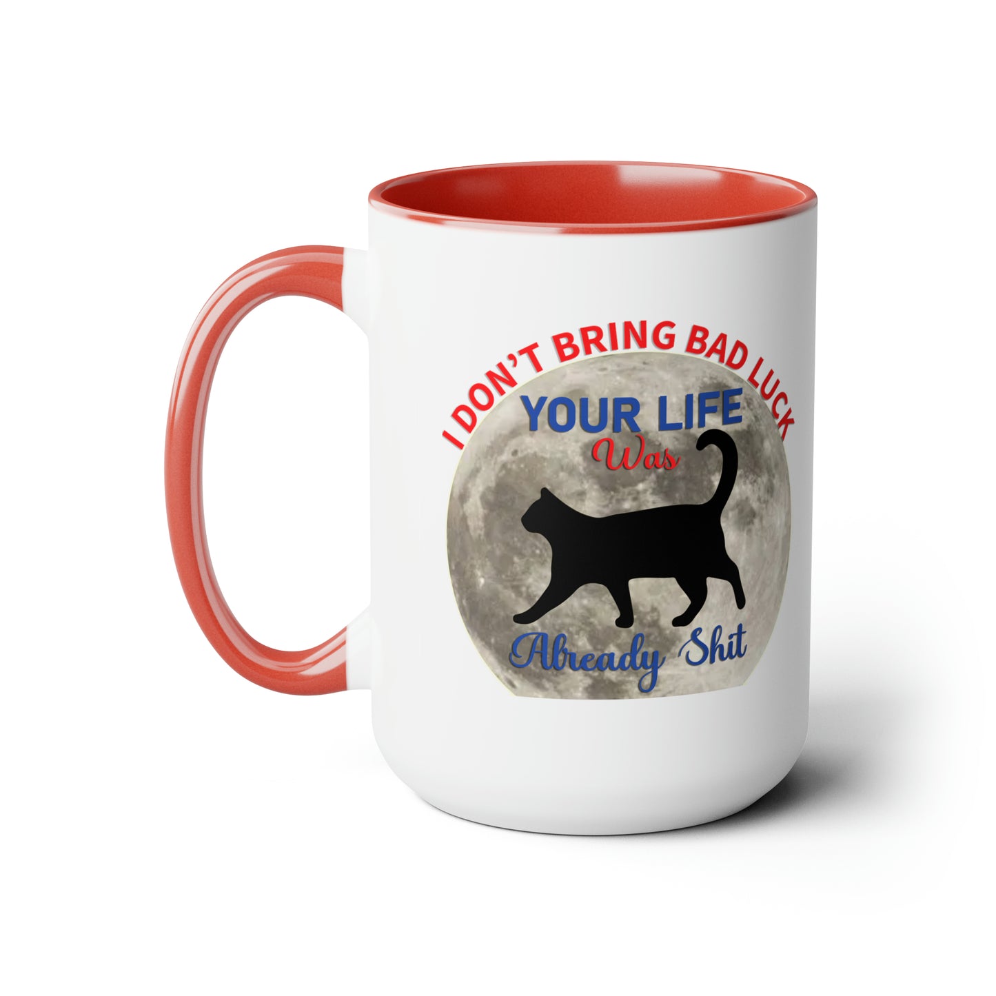 I Dont Bring Bad Luck Your Life Was Already Sh*t 11oz Mug