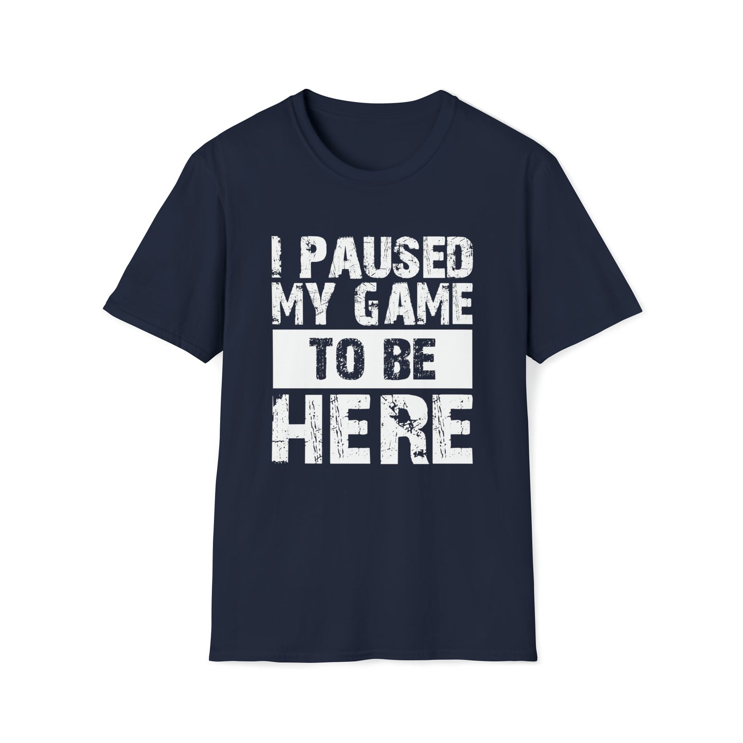I paused my game to be here T-Shirt Gamers Life