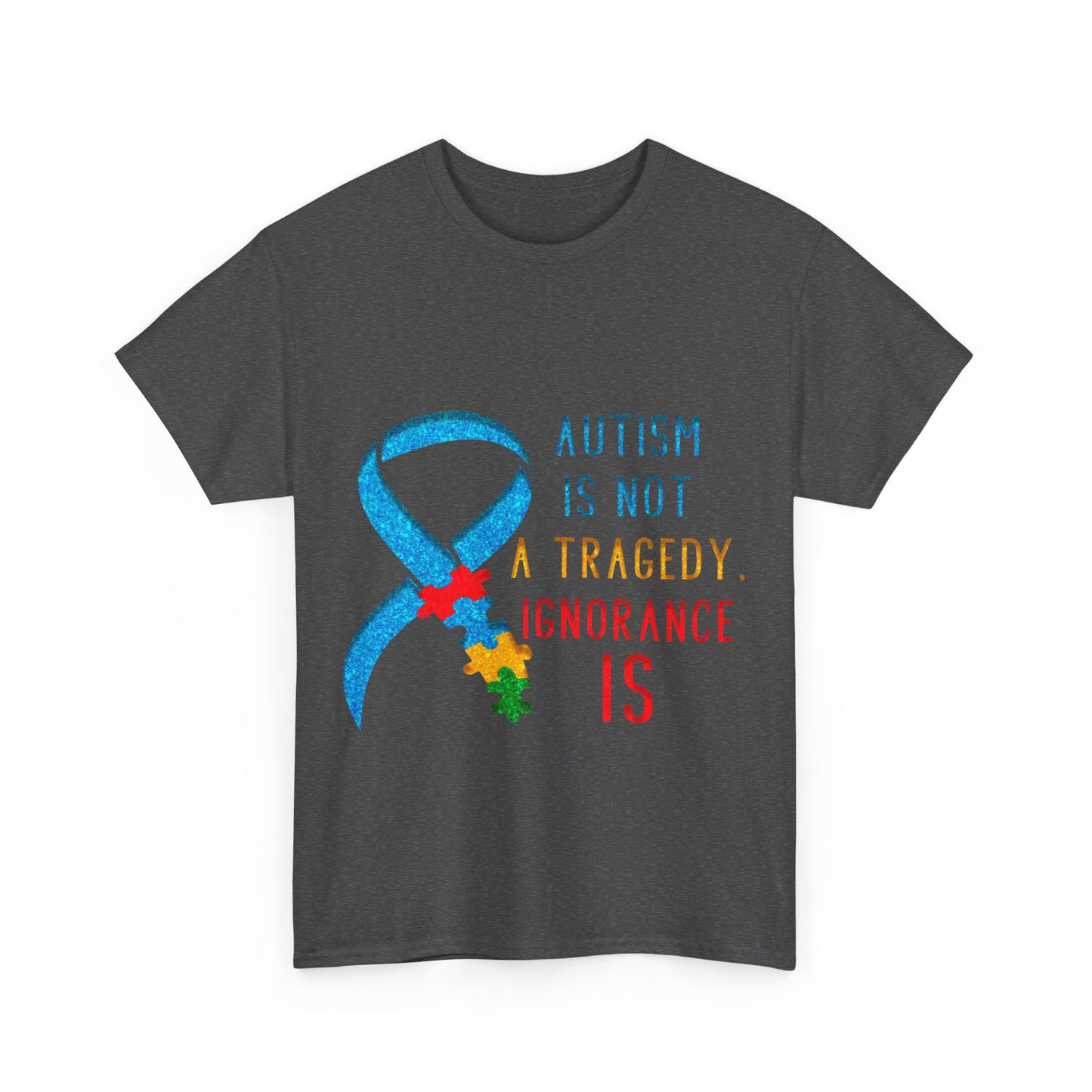 Autism is NOT a Tragedy IGNORANCE is T-shirt Unisex Heavy Cotton