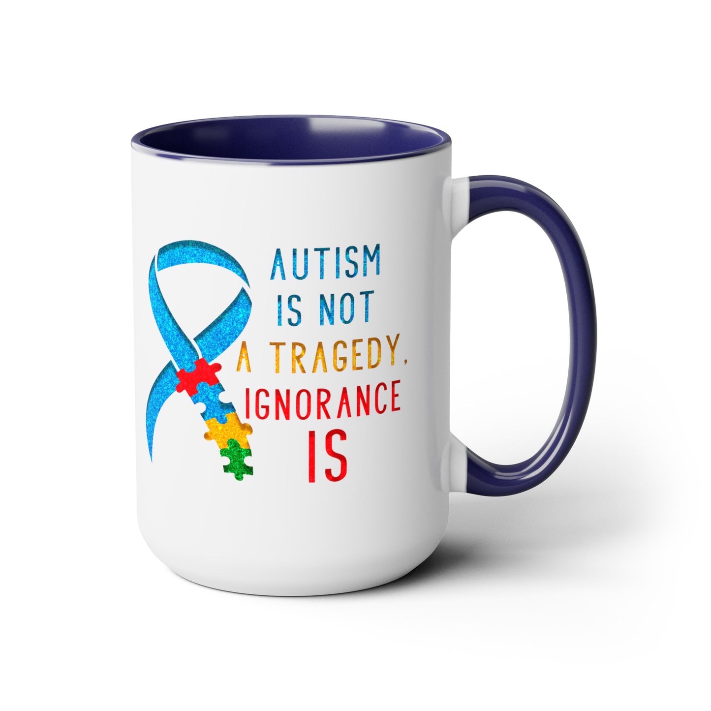 Autism is NOT a Tragedy IGNORANCE is T-shirt 15oz Coffee Mug