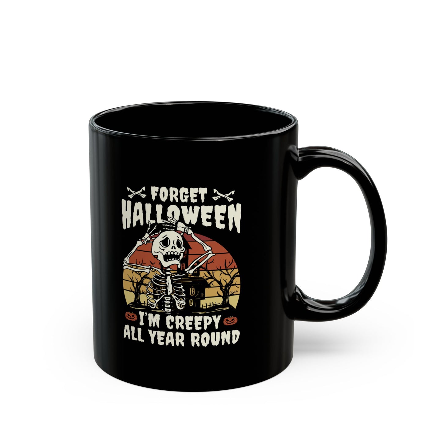 Forget Halloween - I'm creepy all year long 11oz Black Mug