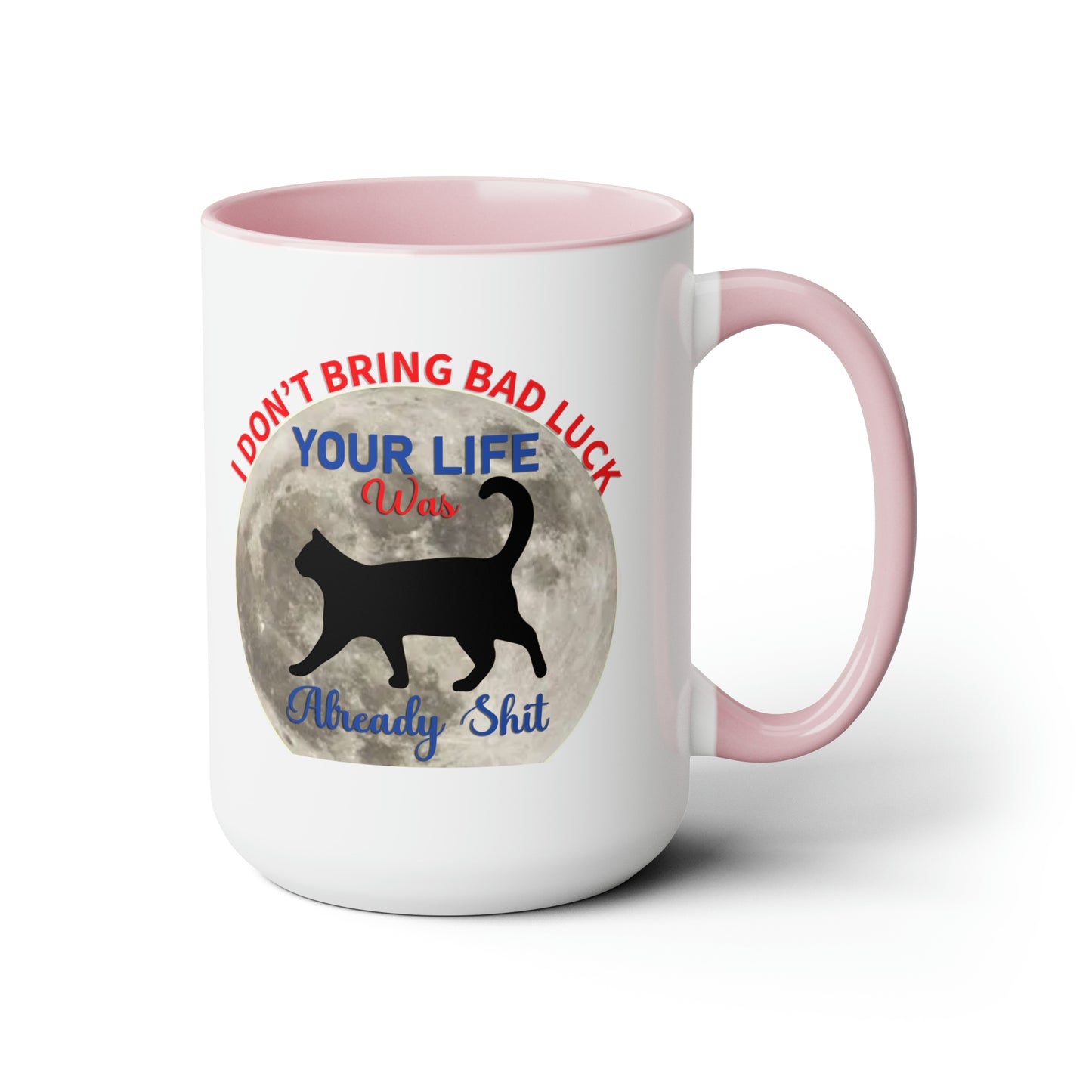 I Dont Bring Bad Luck Your Life Was Already Sh*t 11oz Mug
