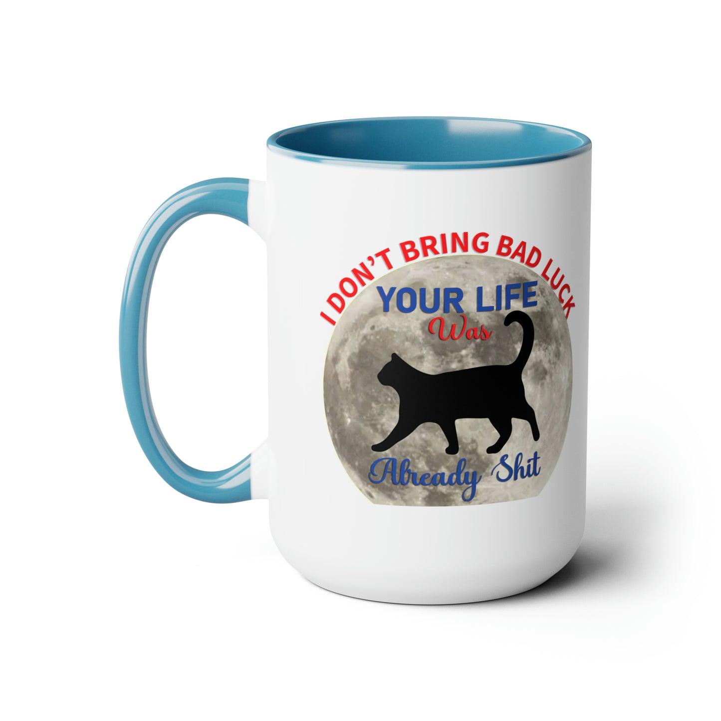 I Dont Bring Bad Luck Your Life Was Already Sh*t 11oz Mug