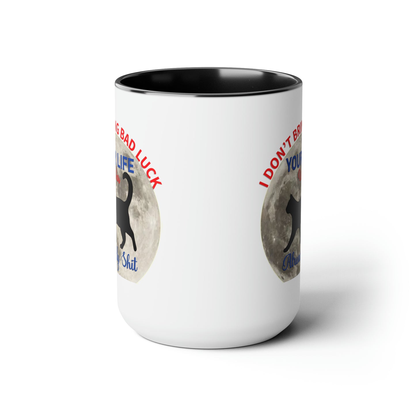 I Dont Bring Bad Luck Your Life Was Already Sh*t 11oz Mug