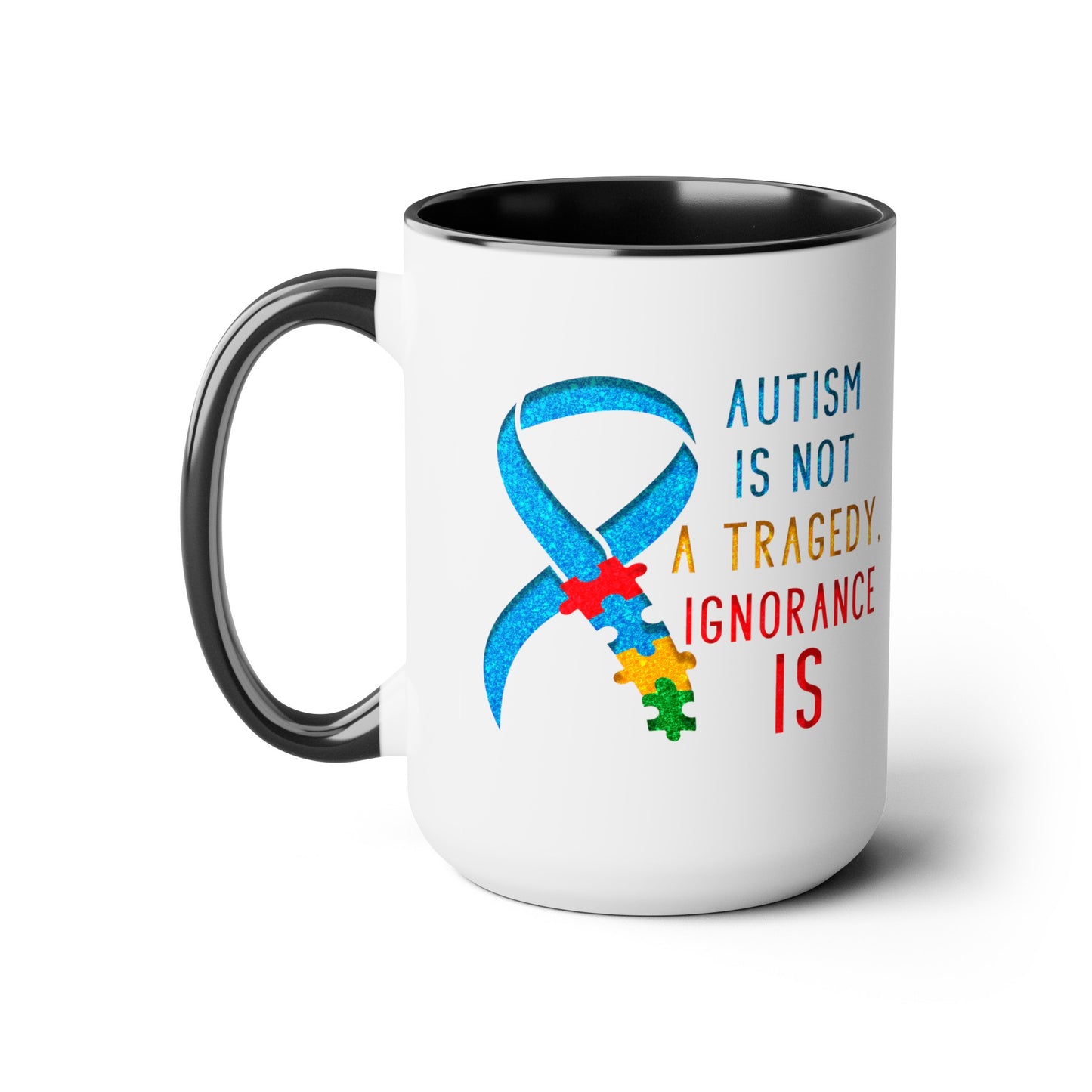 Autism is NOT a Tragedy IGNORANCE is T-shirt 15oz Coffee Mug