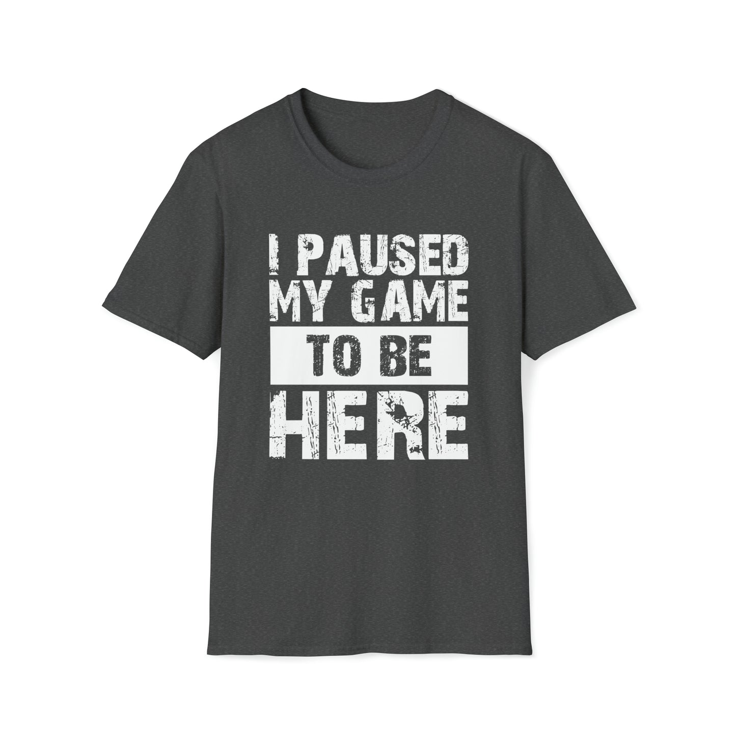 I paused my game to be here T-Shirt Gamers Life