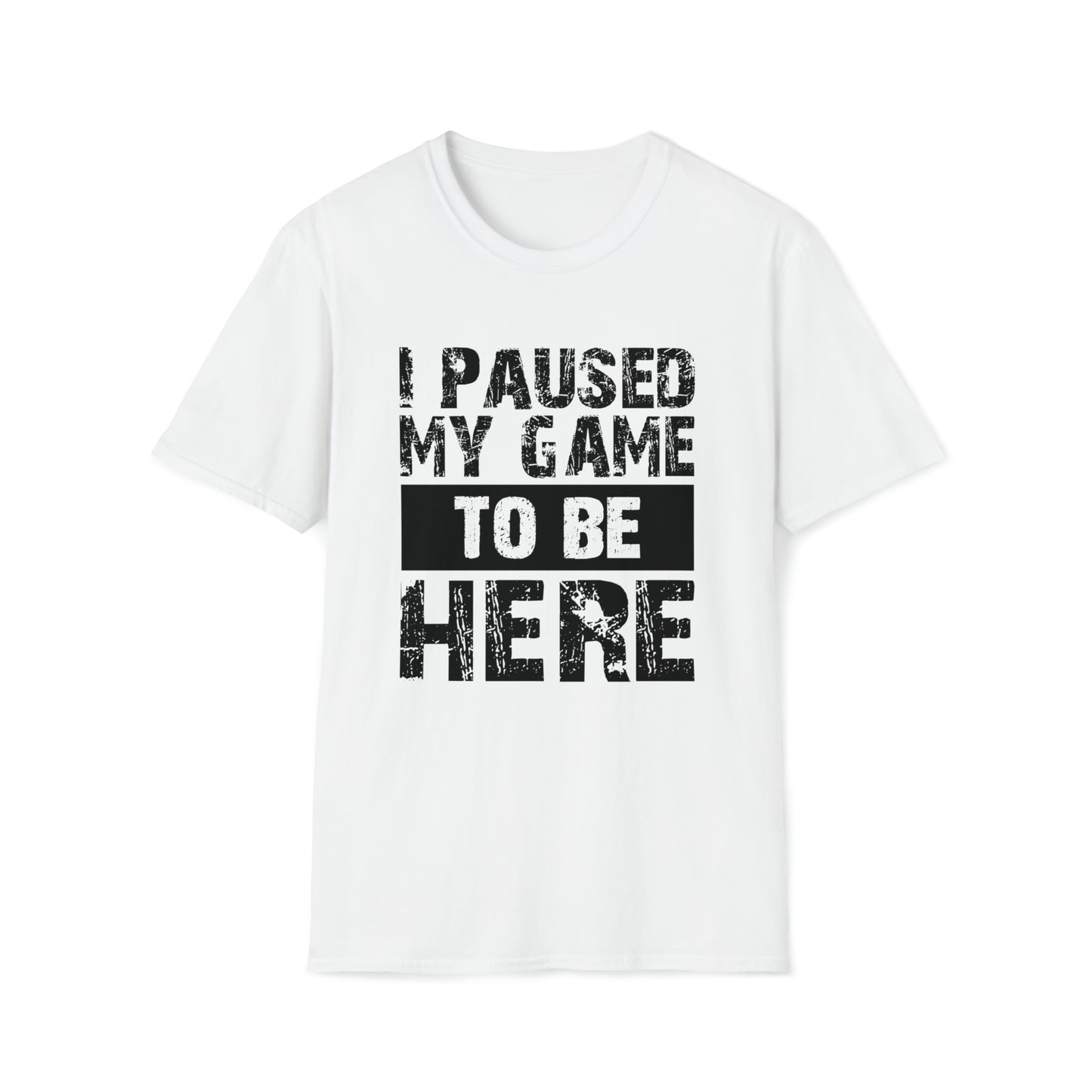 I paused my game to be here T-Shirt Gamers Life