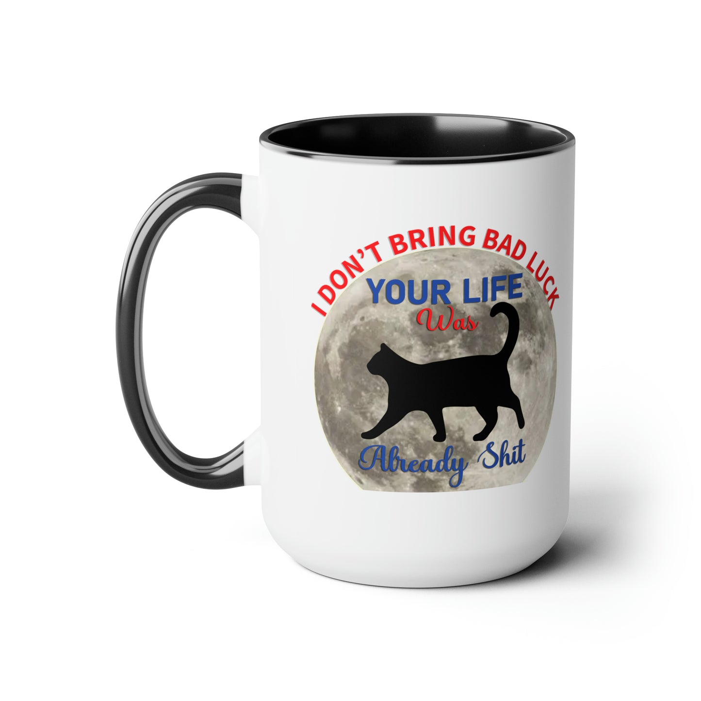 I Dont Bring Bad Luck Your Life Was Already Sh*t 11oz Mug