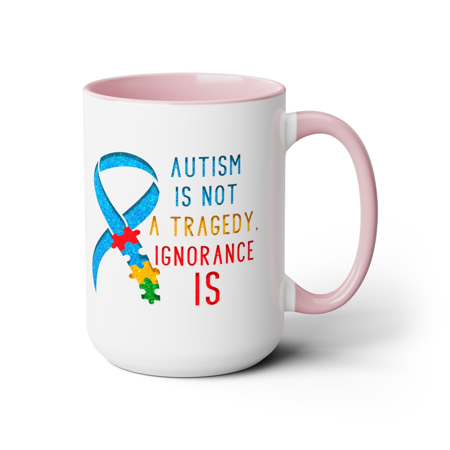 Autism is NOT a Tragedy IGNORANCE is T-shirt 15oz Coffee Mug