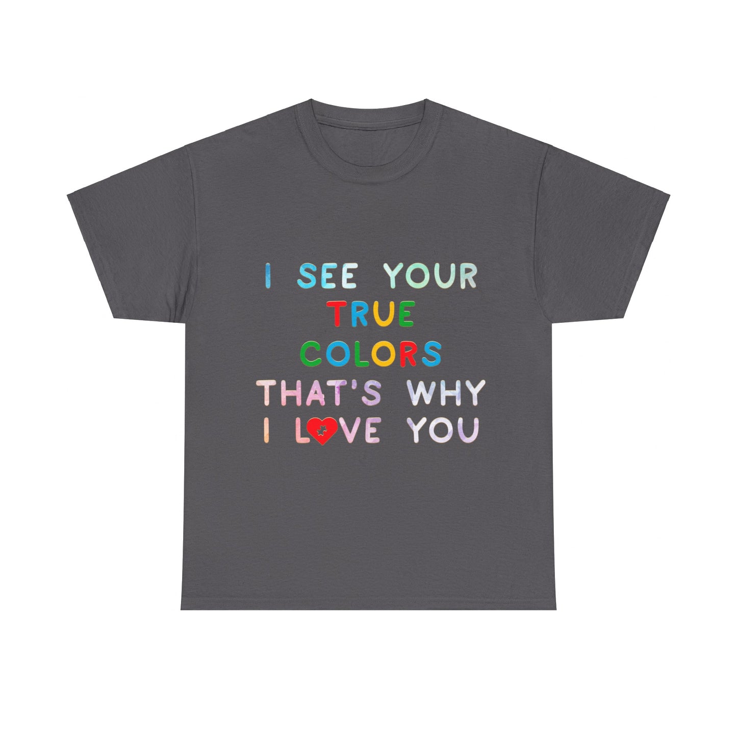 Autism I See Your True Colors That's Why I Love you T-shirt Unisex Heavy Cotton